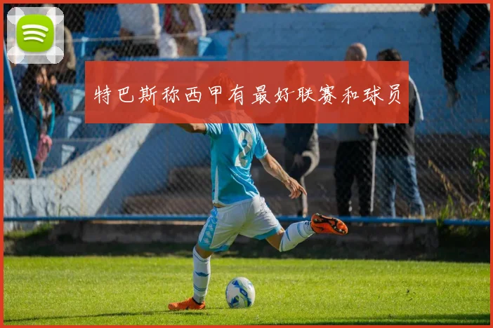 特巴斯称西甲有最好联赛和球员